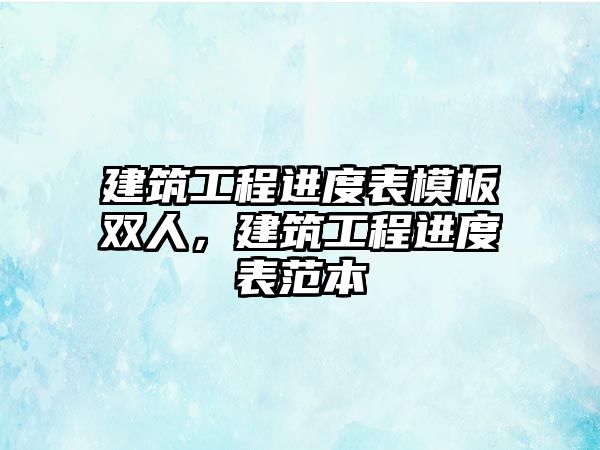 建筑工程進(jìn)度表模板雙人，建筑工程進(jìn)度表范本