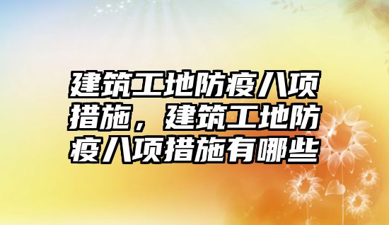 建筑工地防疫八項措施，建筑工地防疫八項措施有哪些