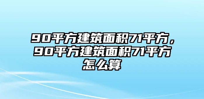 90平方建筑面積71平方，90平方建筑面積71平方怎么算