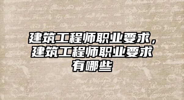 建筑工程師職業(yè)要求，建筑工程師職業(yè)要求有哪些