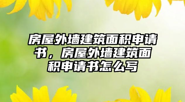 房屋外墻建筑面積申請書，房屋外墻建筑面積申請書怎么寫