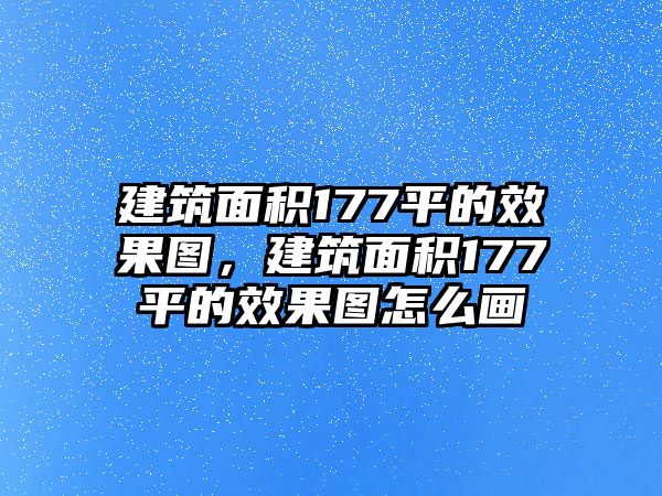 建筑面積177平的效果圖，建筑面積177平的效果圖怎么畫(huà)