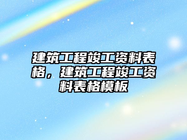 建筑工程竣工資料表格，建筑工程竣工資料表格模板