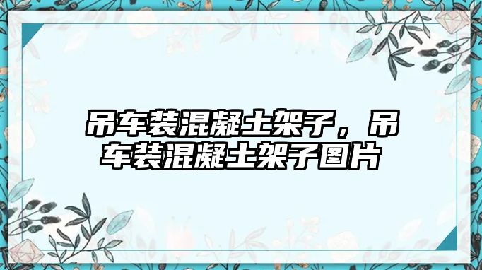 吊車裝混凝土架子，吊車裝混凝土架子圖片