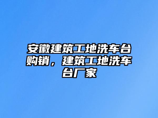 安徽建筑工地洗車臺購銷，建筑工地洗車臺廠家