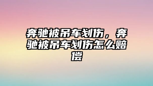 奔馳被吊車劃傷，奔馳被吊車劃傷怎么賠償