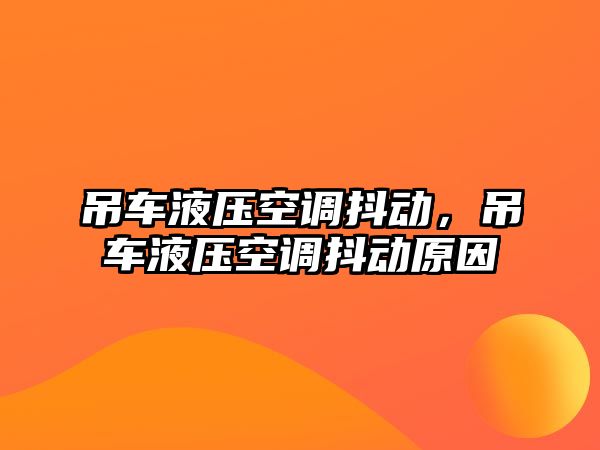 吊車液壓空調抖動，吊車液壓空調抖動原因