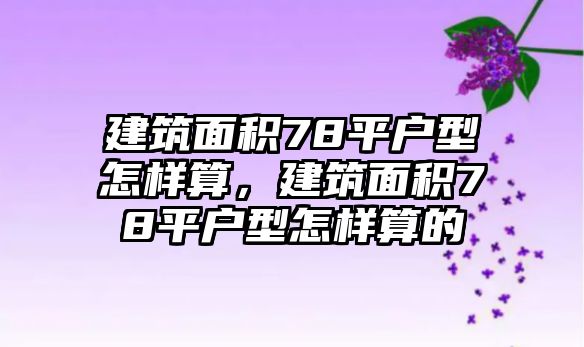 建筑面積78平戶型怎樣算，建筑面積78平戶型怎樣算的