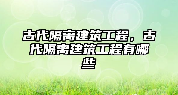 古代隔離建筑工程，古代隔離建筑工程有哪些