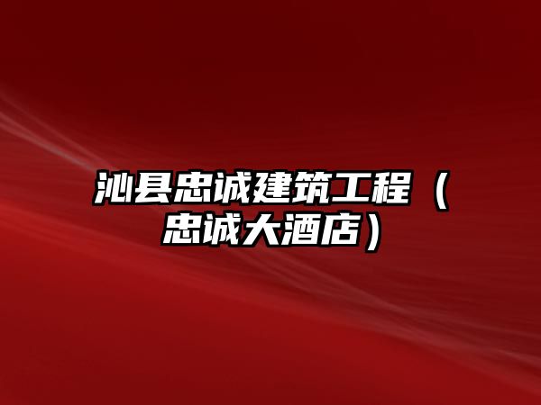 沁縣忠誠建筑工程（忠誠大酒店）