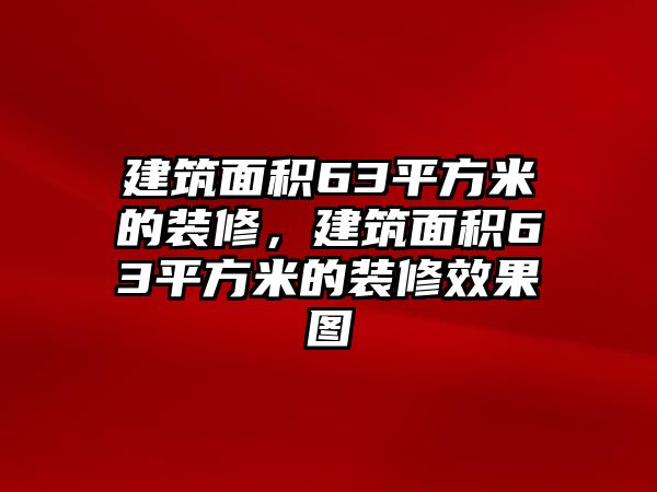 建筑面積63平方米的裝修，建筑面積63平方米的裝修效果圖