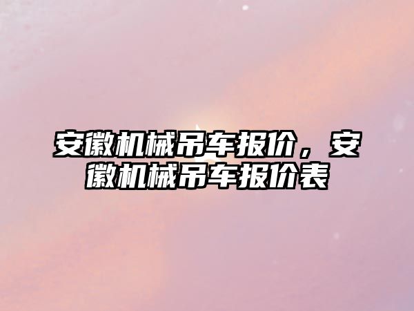 安徽機械吊車報價，安徽機械吊車報價表