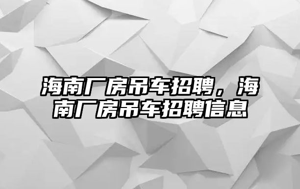 海南廠房吊車招聘，海南廠房吊車招聘信息