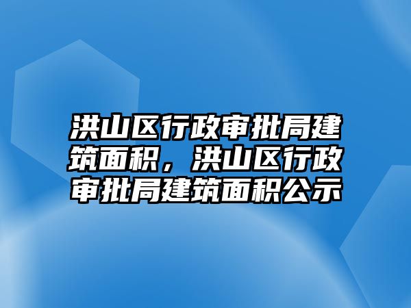 洪山區(qū)行政審批局建筑面積，洪山區(qū)行政審批局建筑面積公示