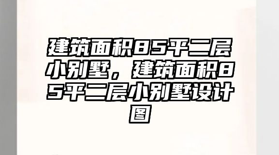 建筑面積85平二層小別墅，建筑面積85平二層小別墅設(shè)計圖