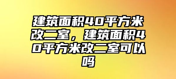 建筑面積40平方米改二室，建筑面積40平方米改二室可以嗎