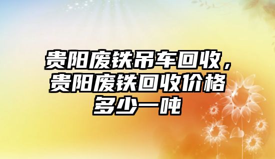 貴陽廢鐵吊車回收，貴陽廢鐵回收價(jià)格多少一噸