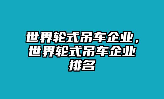 世界輪式吊車企業(yè)，世界輪式吊車企業(yè)排名