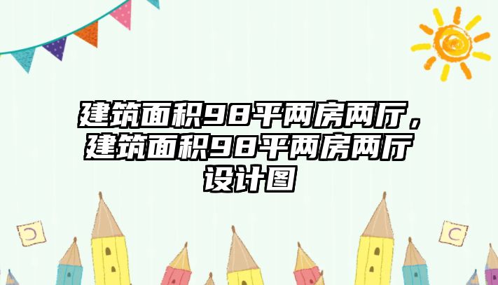 建筑面積98平兩房兩廳，建筑面積98平兩房兩廳設計圖