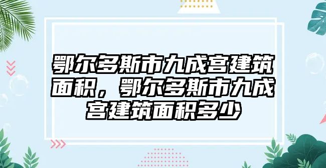 鄂爾多斯市九成宮建筑面積，鄂爾多斯市九成宮建筑面積多少