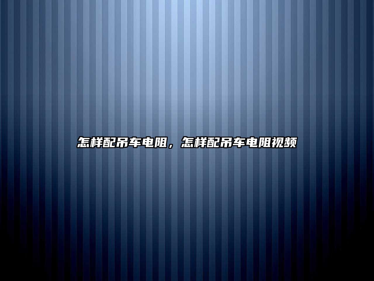 怎樣配吊車電阻，怎樣配吊車電阻視頻