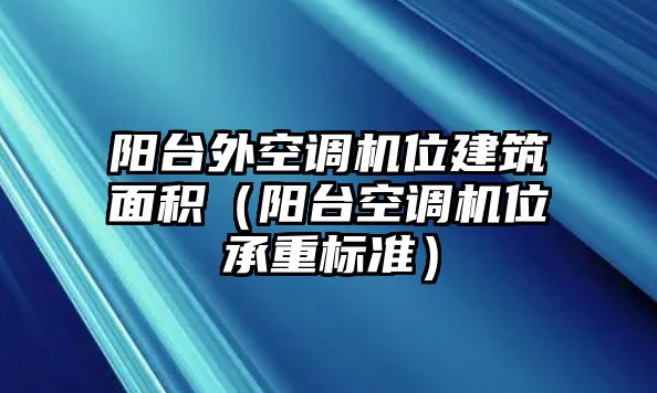 陽臺外空調機位建筑面積（陽臺空調機位承重標準）