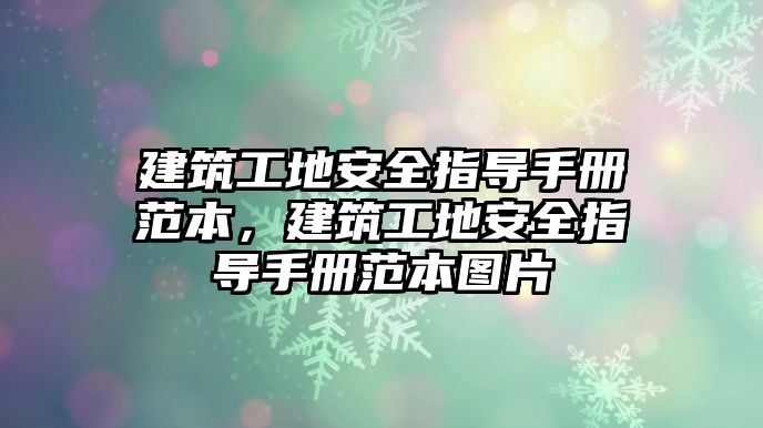 建筑工地安全指導手冊范本，建筑工地安全指導手冊范本圖片