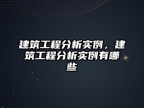 建筑工程分析實例，建筑工程分析實例有哪些