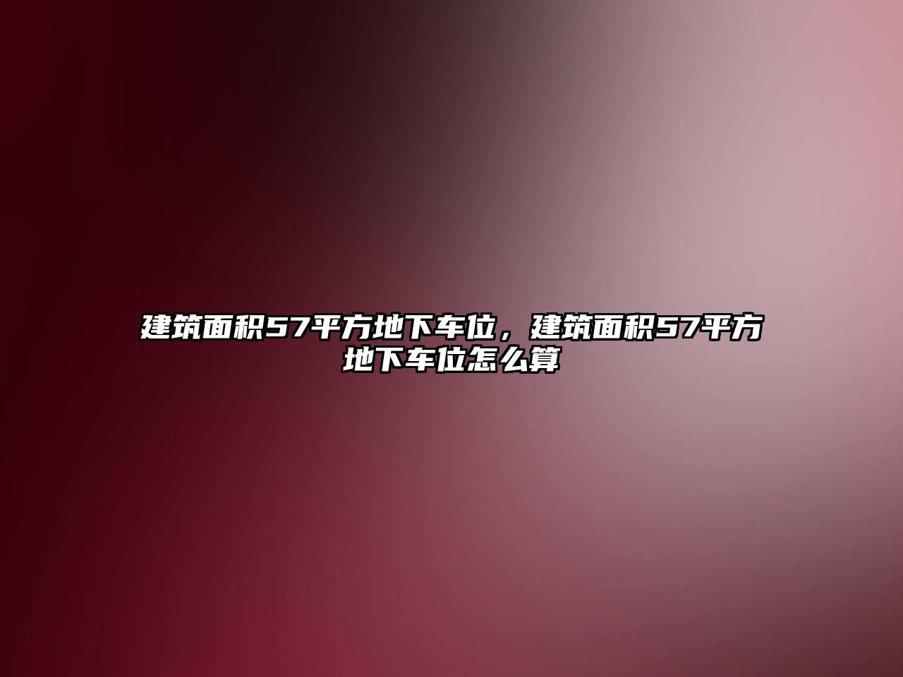 建筑面積57平方地下車位，建筑面積57平方地下車位怎么算