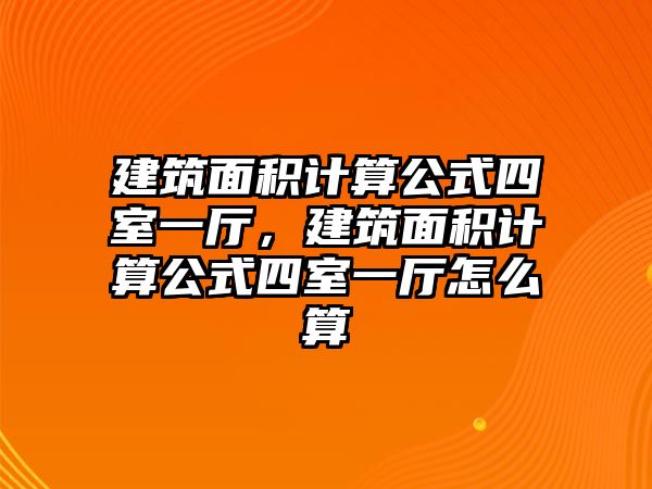 建筑面積計算公式四室一廳，建筑面積計算公式四室一廳怎么算