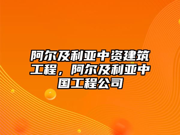 阿爾及利亞中資建筑工程，阿爾及利亞中國工程公司