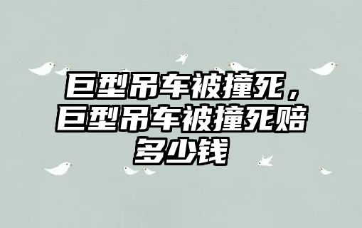 巨型吊車被撞死，巨型吊車被撞死賠多少錢