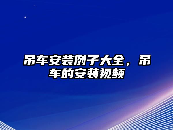 吊車安裝例子大全，吊車的安裝視頻