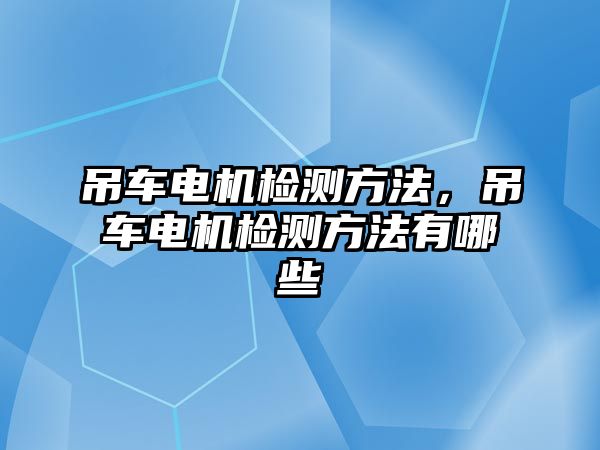 吊車電機檢測方法，吊車電機檢測方法有哪些