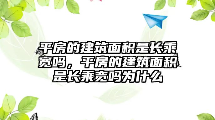 平房的建筑面積是長(zhǎng)乘寬嗎，平房的建筑面積是長(zhǎng)乘寬嗎為什么