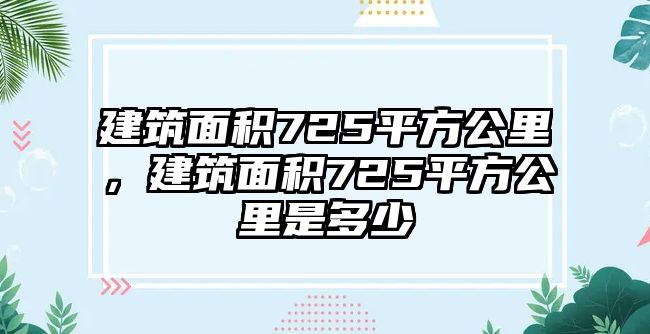 建筑面積725平方公里，建筑面積725平方公里是多少