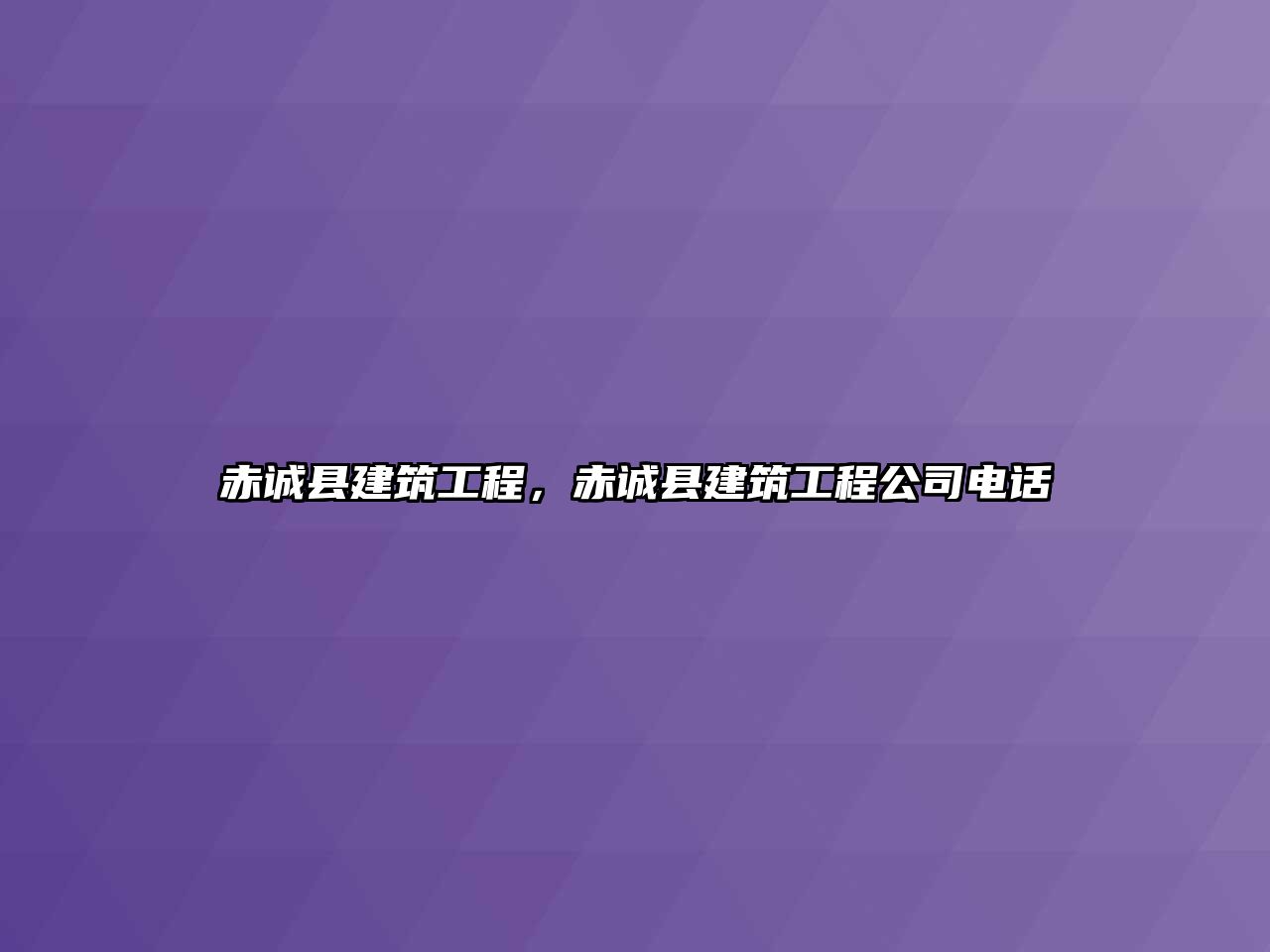 赤誠縣建筑工程，赤誠縣建筑工程公司電話