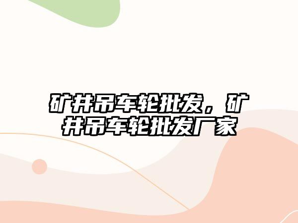 礦井吊車輪批發(fā)，礦井吊車輪批發(fā)廠家