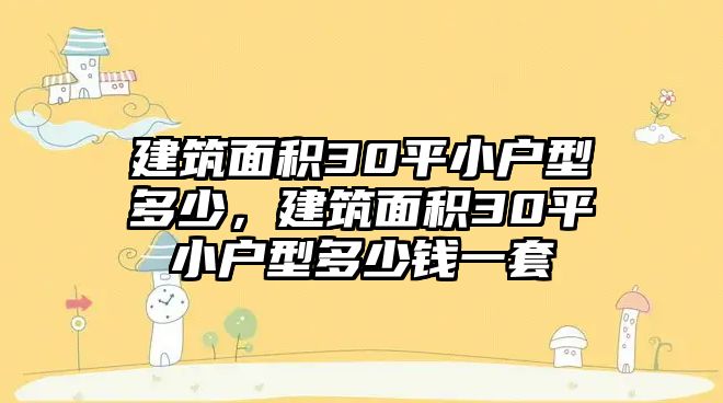 建筑面積30平小戶型多少，建筑面積30平小戶型多少錢一套