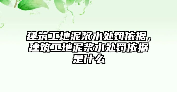 建筑工地泥漿水處罰依據(jù)，建筑工地泥漿水處罰依據(jù)是什么