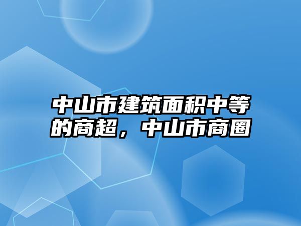 中山市建筑面積中等的商超，中山市商圈