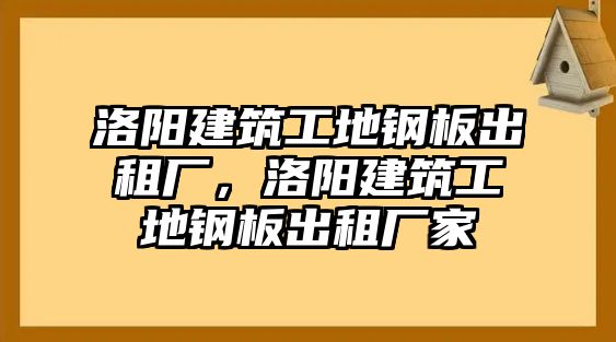 洛陽建筑工地鋼板出租廠，洛陽建筑工地鋼板出租廠家