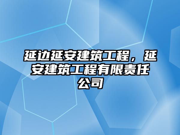 延邊延安建筑工程，延安建筑工程有限責任公司