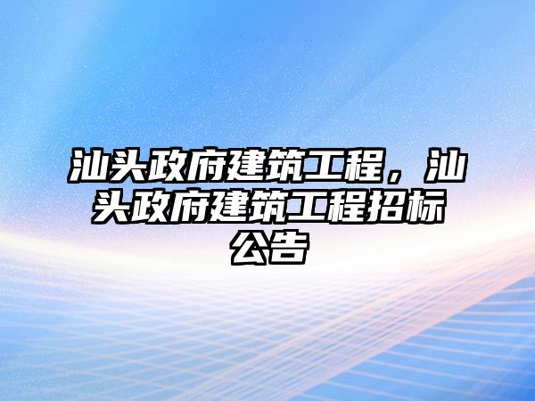 汕頭政府建筑工程，汕頭政府建筑工程招標公告