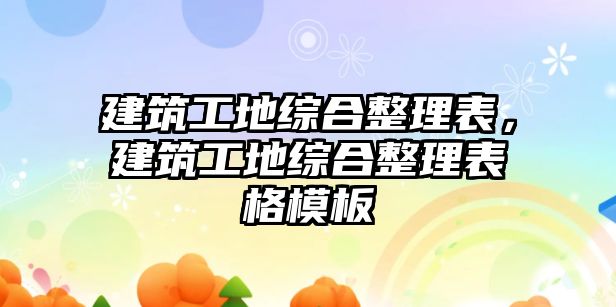 建筑工地綜合整理表，建筑工地綜合整理表格模板