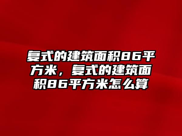 復式的建筑面積86平方米，復式的建筑面積86平方米怎么算