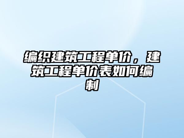 編織建筑工程單價，建筑工程單價表如何編制