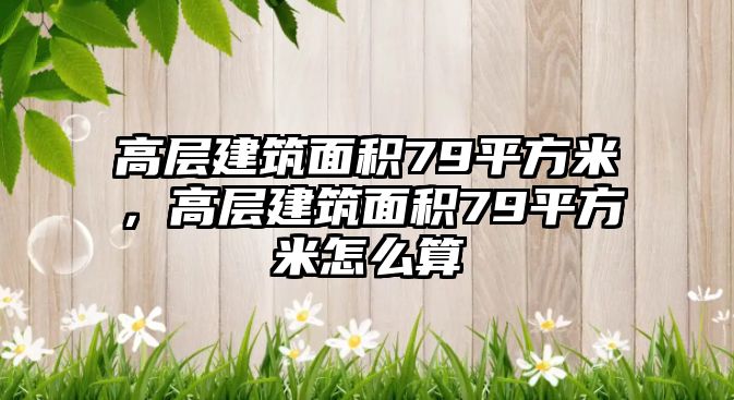 高層建筑面積79平方米，高層建筑面積79平方米怎么算