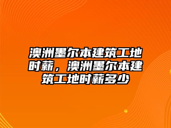 澳洲墨爾本建筑工地時薪，澳洲墨爾本建筑工地時薪多少