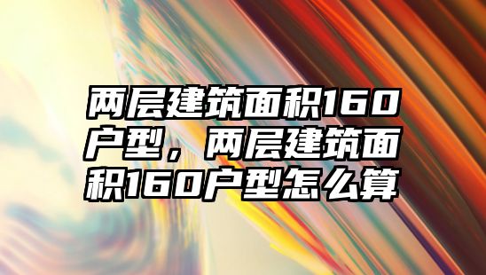 兩層建筑面積160戶型，兩層建筑面積160戶型怎么算